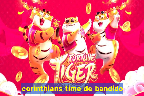 corinthians time de bandido